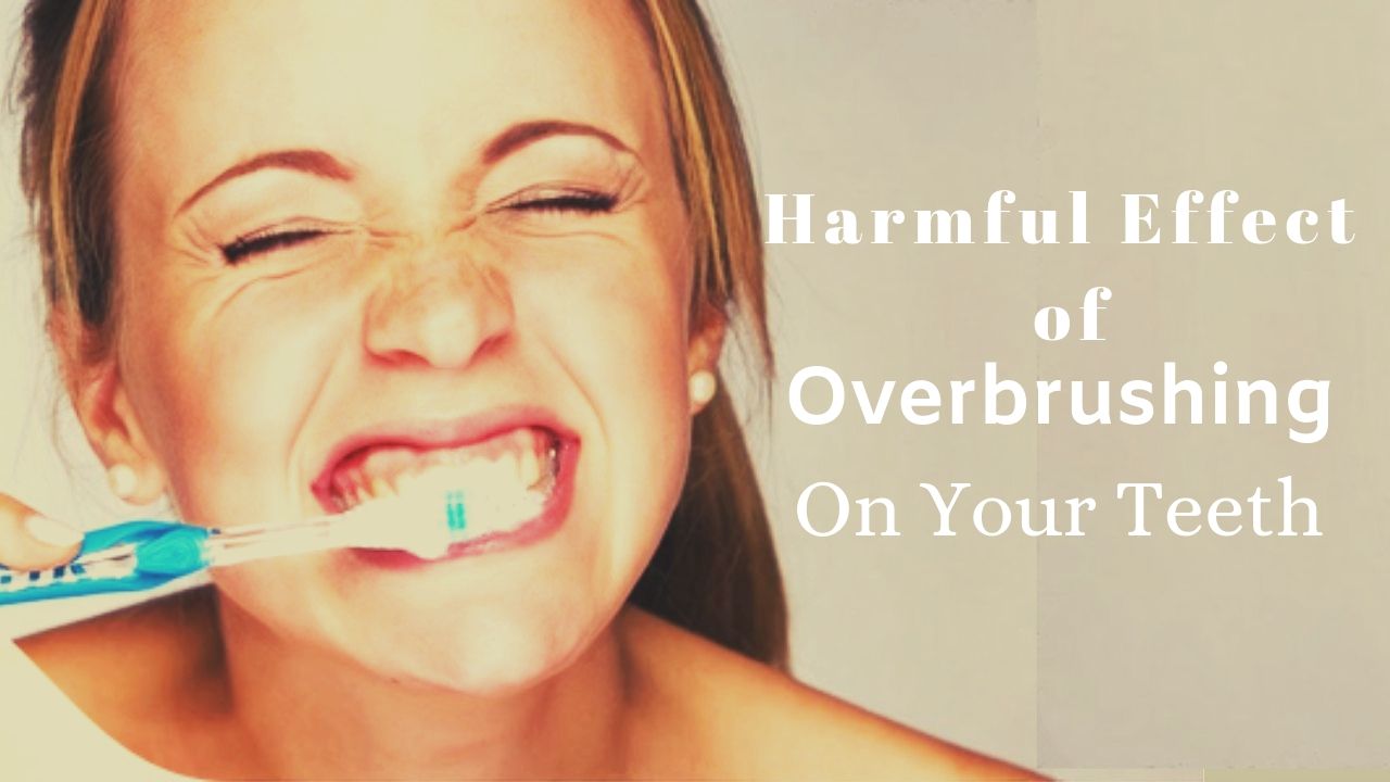 Harmful Effect Of Overbrushing On Your Teeth